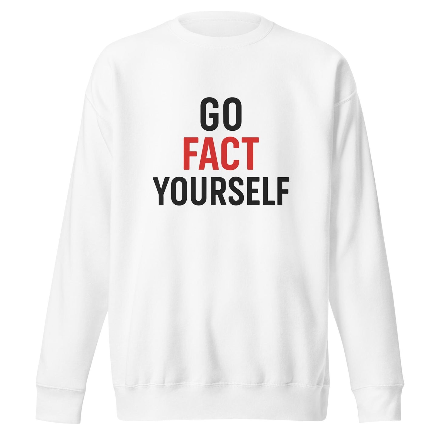 Go Fact Yourself - Political Statement Unisex Premium Sweatshirt