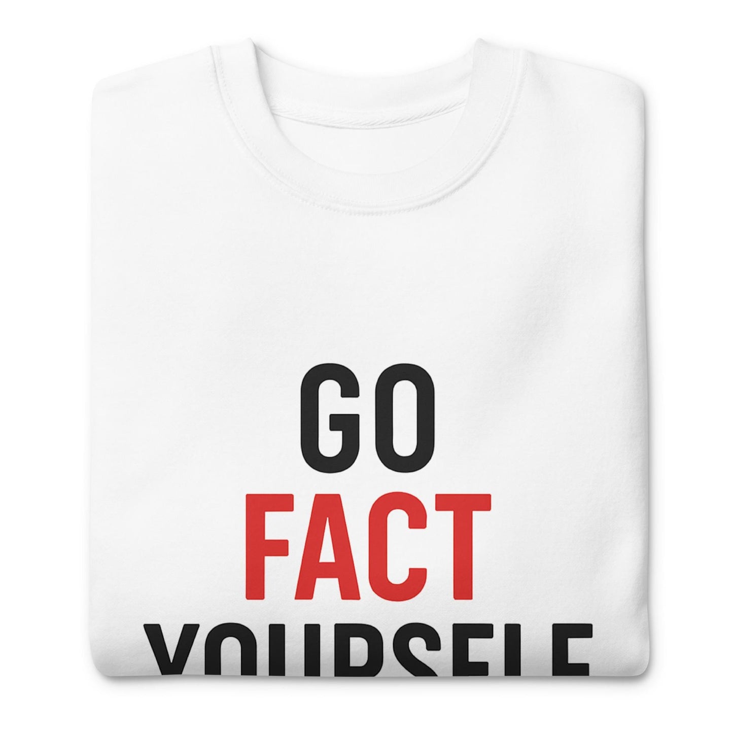 Go Fact Yourself - Political Statement Unisex Premium Sweatshirt